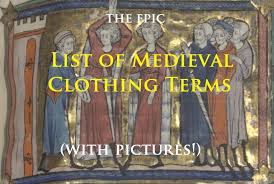 Clothing (also known as clothes, apparel and attire) are items worn on the body. List Of Medieval Clothing 91 Terms The Medieverse Tim S Realistic Medieval Fantasy Blog