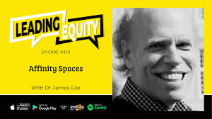 LE 10: Affinity Spaces With Dr. James Gee