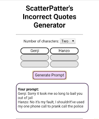 In the future i plan to implement a feature to filter out prompts that involve shipping, but until then i apologize if any. Scatterpatter S Incorrect Quotes Generator Number Of Characters Two Hlanzo Generate Prompt Your Prompt Genji Sorry It Took Me So Long To Bail You Out Of Jail Hanzo No It S My Fault I