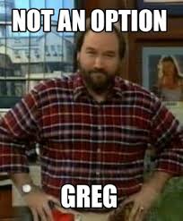 See more ideas about funny, funny pictures, humor. Meme Creator Funny Not An Option Greg Meme Generator At Memecreator Org