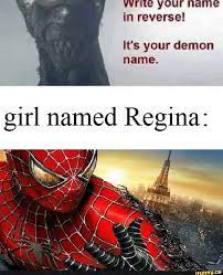 870 views | 16 replies. Your Name In Reverse It S Your Demon Name Girl Named Regina Ifunny