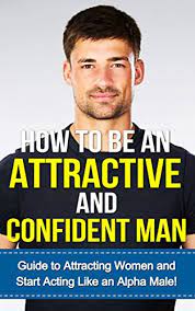 Amazon.com: How To Be An Attractive Man: Guide To Attracting Women And  Learning How To Start Acting Like An Alpha Male! Ebook : Schreiber, Niel:  Kindle Store