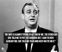 Rodney dangerfield quotes that will make your day. Rodney Dangerfield Quotes Dogtrainingobedienceschool Com