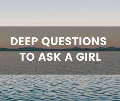 They help test your compatibility and grow your love deeper. Deep Questions To Ask A Girl Perfect For Expanding Minds