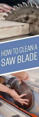 How To Clean Saw Blades Easy Diy Hacks Table Saw Blades Cleaning