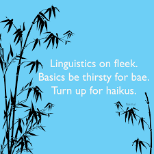 A Haiku I Wrote About The Language Of Millennials So Many New Words Onfleek Basic Thirsty Bae Turnup Yo New Words Haiku Words