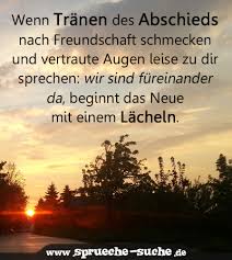 Wenn Tranen Des Abschieds Nach Freundschaft Schmecken Und Vertraute Augen Leise Zu Dir Sprechen Wir Sind Fureinander Da Beginnt Das Neue Mit Einem Lacheln Spruche Suche