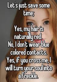 Let S Just Save Some Time Yes My Hair Is Naturally Red No I Don T Wear Blue Colored Contacts Yes If You Cros Redhead Quotes Redhead Facts Red Hair Quotes