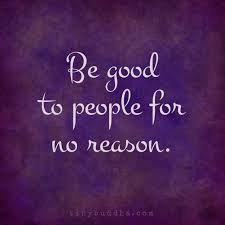 Be Good to People for No Reason - Tiny Buddha
