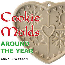 Cookie Molds Around The Year An Almanac Of Molds Cookies And Other Treats For Christmas New Years Valentines Day Easter Halloween
