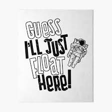 By lewis carroll from alice's adventures in wonderland • all floating quotes are printed on clear acrylic using. Astronaut Floating In Space Quote V2 Art Board Print By Bluerockdesigns Redbubble