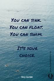float. you can swim. it's your choice