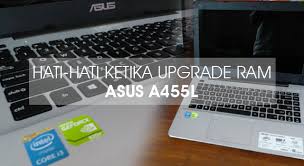 Laptop asus memiliki spesifikasi terbaik untuk beraktivitas. Hati Hati Ketika Upgrade Ram Laptop Asus A455l