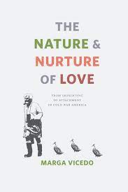 The Nature and Nurture of Love: From Imprinting to Attachment in Cold War  America, Vicedo