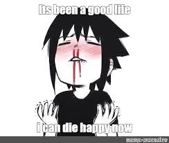 Meme Its Been A Good Life I Can Die Happy Now All Templates Meme Arsenal Com