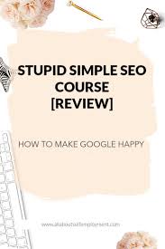 Stupid Simple Seo Course Review How To Make Google Happy Ecommerce Traffic Course Review Business Blog