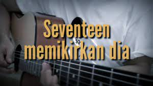 Download Seventeen Memikirkan Dia Acoustic Melodi Cover Lirik Mp3 00 31 Min Rimadesio