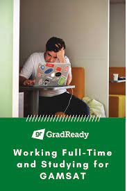 Working Full Time And Studying For Gamsat Full Time Work Study Full Time