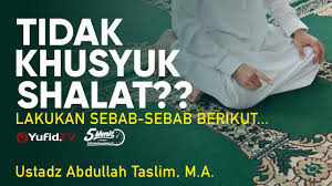Sebab Sebab Khusyuk Dalam Sholat Ustadz Abdullah Taslim M A 5 Menit Yang Menginspirasi Youtube