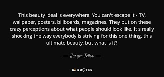 Ideals are the worlds masters. Jurgen Teller Quote This Beauty Ideal Is Everywhere You Can T Escape It