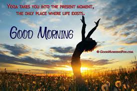 What we do today is what matters most. Good Morning Motivational Yoga Quotations Good Morning Fun