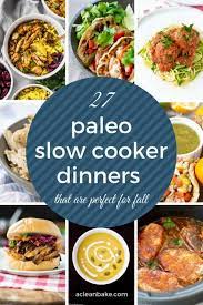 Sticking to your diet is easier when it requires no work. 27 Paleo Slow Cooker Recipes For Dinner This Fall A Clean Bake