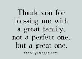  Thank You For Blessing Me With A Great Family Not A Perfect One But A Great One Family Love Quotes Happy Family Quotes Thankful Quotes