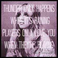Yeah, thunder only happens when it's raining players only love you when they're playing yeah, women they will come and they will go when the rain washes you clean you'll know, you'll know. Fleetwood Mac Lyrics Music Lyrics Music Quotes