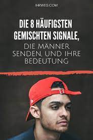 Die 8 Haufigsten Gemischten Signale Die Manner Senden Und Ihre Bedeutung Gemischte Signale Falsche Liebe Beziehungsprobleme