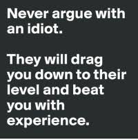 Feb 19, 2019 · 1966: Never Argue With An Idiot They Will Drag You Down To Their Level And Beat You With Experience Humor Funny Clean Meme Daily Lol Haha Hehe Hilarious