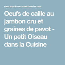 Oeufs De Caille Au Jambon Cru Et Graines De Pavot Un Petit Oiseau Dans La Cuisine Graine De Pavot Oeufs De Caille Jambon Cru