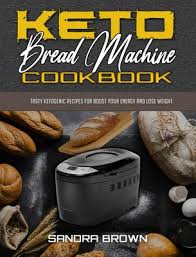 Deluxe bread machine with automatic settings and customizable controls. Keto Bread Machine Cookbook Tasty Ketogenic Recipes For Boost Your Energy And Lose Weight Hardcover The Book Rack