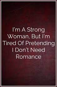 I M A Strong Woman But I M Tired Of Pretending I Don T Need Romance Crush Quotes Inspirational Quotes Life Quotes