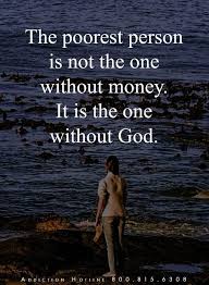 The Poorest Person Is Not The One One Without Money It Is The One Without God Powerful Motivational Quotes Special Quotes Mindset Quotes