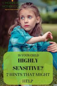 7 Surprising Ways To Know If Your Child Is Highly Sensitive Highly Sensitive Sensitive Children Intentional Parenting