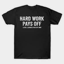 Monday is the first day of the week and how you start it has a great impact on the rest of the week too. Hard Work Pays Off Funny Motivation Gym Workout Motivational Quotes Hard Work T Shirt Teepublic De
