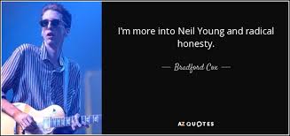 Neil young famous quotes & sayings. Bradford Cox Quote I M More Into Neil Young And Radical Honesty