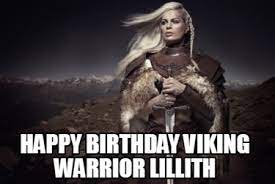 Maybe you would like to learn more about one of these? Meme Creator Funny Happy Birthday Viking Warrior Lillith Meme Generator At Memecreator Org