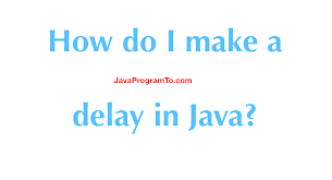 How To Add Delay In Java For Sometime Javaprogramto Com