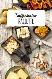 Raclette Variationen Rezept Rezept Rezepte Silvester Essen Raclette Ideen