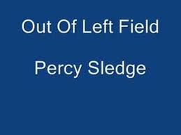 Out Of Left Field By Percy Sledge My Fave Of All Time Love It