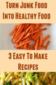 Turn Junk Food Into Healthy Food 3 Easy Recipes Healthy Food Guide Healthy Recipes Easy Meals