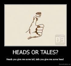 Heads Or Tales Heads You Give Me Some Tail Tails You Give Me Some Headde Motivation Us Demotivation Posters Funny Pictures Best Jokes Comics Images Video Humor Gif Animation