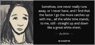 Joy Hester quote: Somehow, one never really runs away, or I never have...