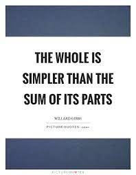 The Whole Is Simpler Than The Sum Of Its Parts Picture Quotes