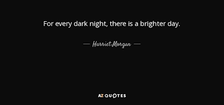 Harriet Morgan Quote For Every Dark Night There Is A Brighter Day