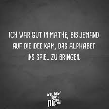 Ich War Gut In Mathe Bis Jemand Auf Die Idee Kam Das Alphabet Ins Spiel Zu Bringen Visual Statements Schule Schule Zita In 2020 Mathe Spruche Schulspruche Mathe Witze