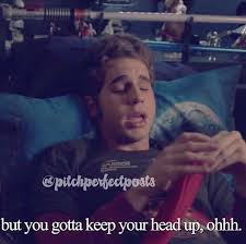 You gotta keep your head up, oh, and you can let your hair down, eh. Pin On Pitch Perfect