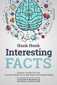 Make it short, make it precise, and make it fun. Interesting Facts Science Can Be Fun Too Discover Weird Facts And Other Interesting Things By Hank Honk