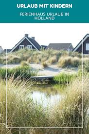 Urlaub Mit Kindern Ferienhaus Urlaub In Holland In 2020 Urlaub Holland Strand Resort Familienurlaub Ideen